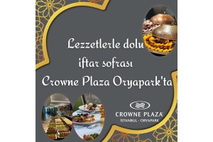 Crowne Plaza Oryapark'ta Enfes Lezzetlerle Dolu Açık Büfe İftar Menüsü